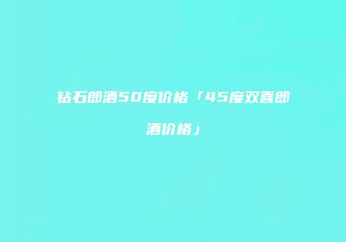 钻石郎酒50度价格「45度双喜郎酒价格」