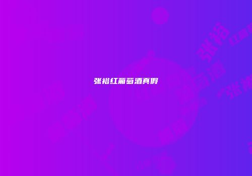 张裕红葡萄酒真假