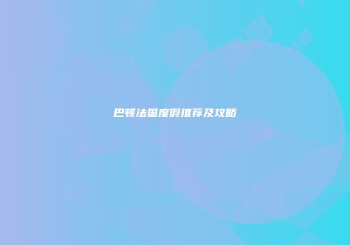 巴顿法国度假推荐及攻略