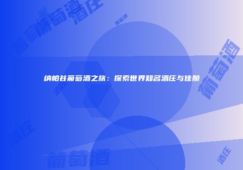 纳帕谷葡萄酒之旅：探索世界知名酒庄与佳酿