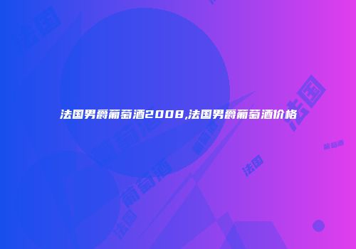 法国男爵葡萄酒2008,法国男爵葡萄酒价格