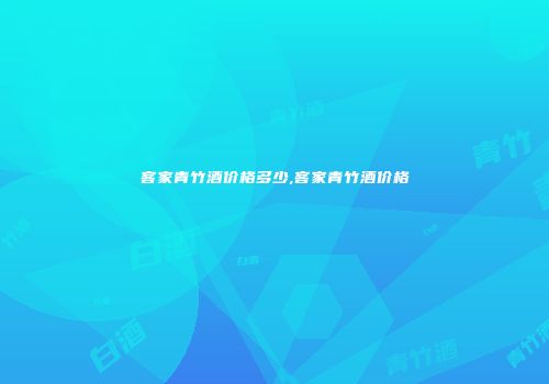 客家青竹酒价格多少,客家青竹酒价格