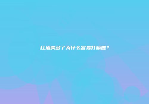 红酒喝多了为什么容易打喷嚏？