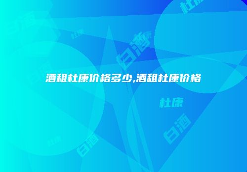 酒租杜康价格多少,酒租杜康价格