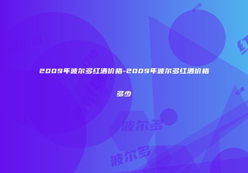 2009年波尔多红酒价格-2009年波尔多红酒价格多少