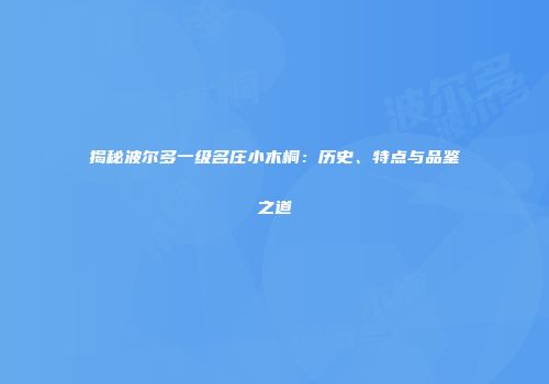 揭秘波尔多一级名庄小木桐：历史、特点与品鉴之道