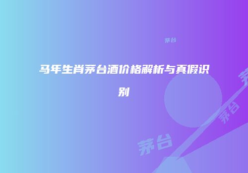 马年生肖茅台酒价格解析与真假识别