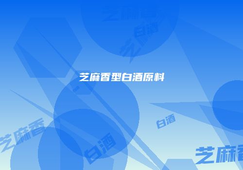 芝麻香型白酒原料