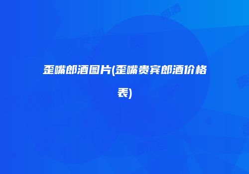歪嘴郎酒图片(歪嘴贵宾郎酒价格表)