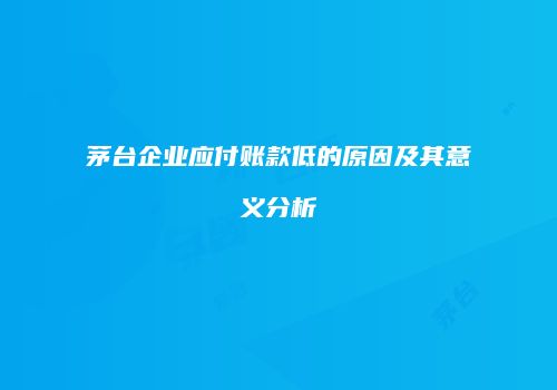 茅台企业应付账款低的原因及其意义分析