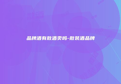 品牌酒有散酒卖吗-散装酒品牌
