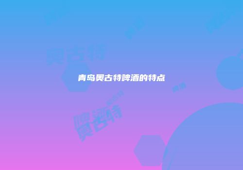 青岛奥古特啤酒的特点