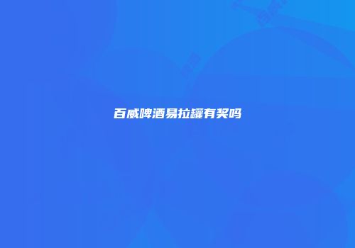百威啤酒易拉罐有奖吗