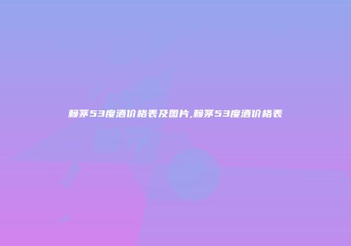 赖茅53度酒价格表及图片,赖茅53度酒价格表