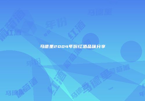 马德里2004年份红酒品味分享