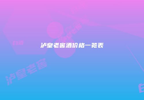 泸皇老窖酒价格一览表