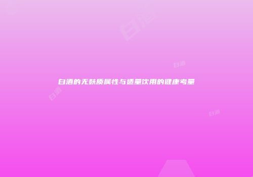 白酒的无麸质属性与适量饮用的健康考量