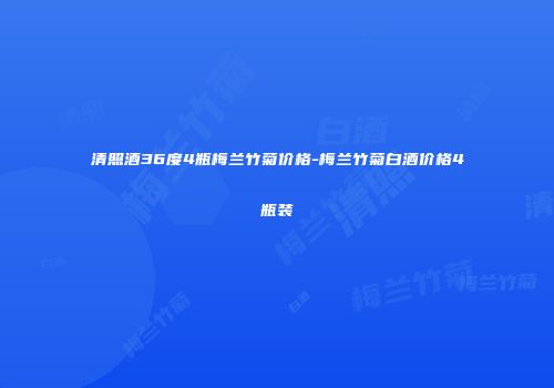 清照酒36度4瓶梅兰竹菊价格-梅兰竹菊白酒价格4瓶装