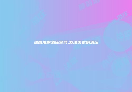 法国木桐酒庄官网,发法国木桐酒庄