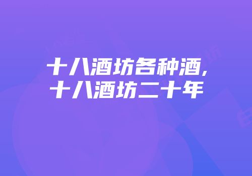 十八酒坊各种酒,十八酒坊二十年