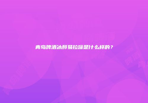 青岛啤酒冰醇易拉罐是什么样的？