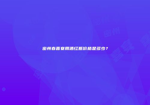 密州春喜宴用酒红瓶价格是多少？