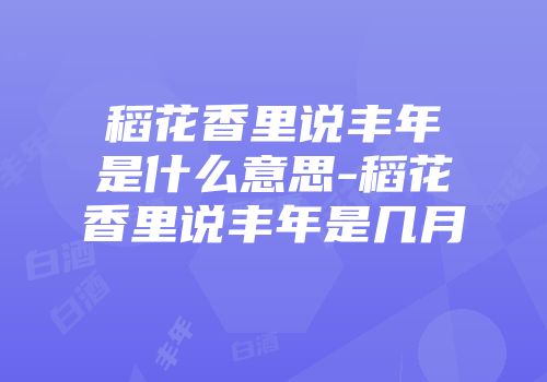 稻花香里说丰年是什么意思-稻花香里说丰年是几月