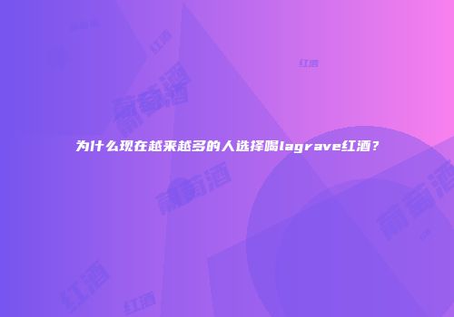 为什么现在越来越多的人选择喝lagrave红酒？