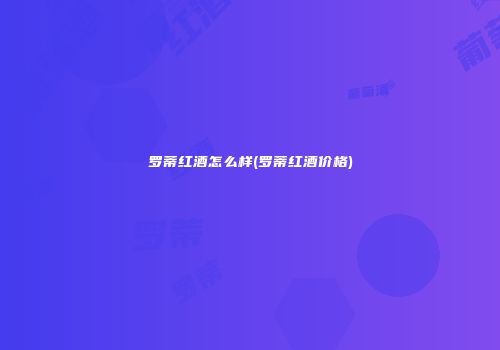 罗蒂红酒怎么样(罗蒂红酒价格)