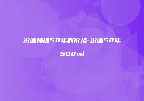 汾酒玛瑙50年的价格-汾酒50年500ml