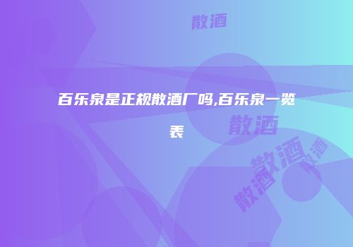 百乐泉是正规散酒厂吗,百乐泉一览表