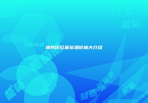 猎豹庄红葡萄酒价格大介绍