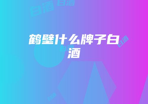 鹤壁什么牌子白酒