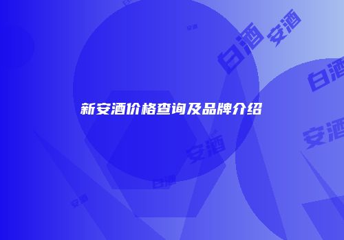 新安酒价格查询及品牌介绍