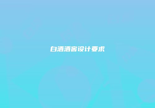 白酒酒窖设计要求