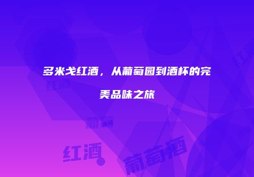多米戈红酒，从葡萄园到酒杯的完美品味之旅