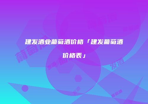 建发酒业葡萄酒价格「建发葡萄酒价格表」