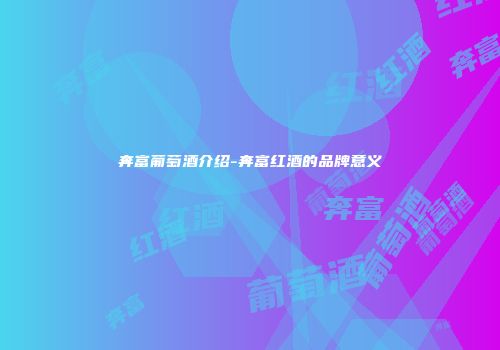 奔富葡萄酒介绍-奔富红酒的品牌意义