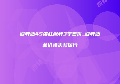四特酒45度红缘特3零售价_四特酒全价格表和图片