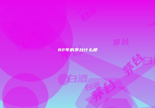 82年的茅台什么梗