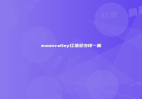 moonvalley红酒多少钱一瓶