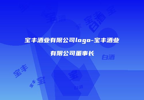 宝丰酒业有限公司logo-宝丰酒业有限公司董事长