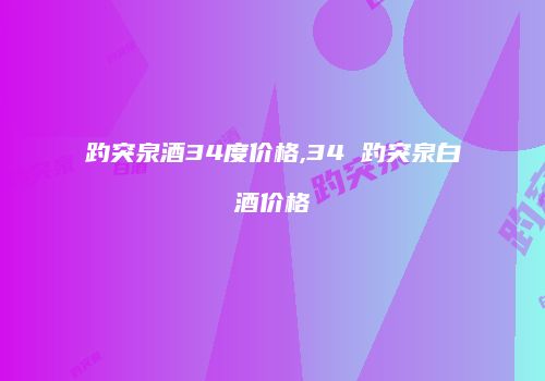 趵突泉酒34度价格,34 趵突泉白酒价格