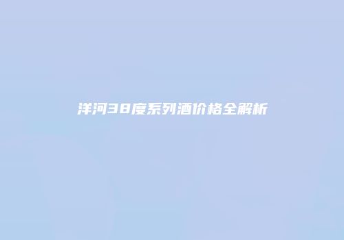 洋河38度系列酒价格全解析