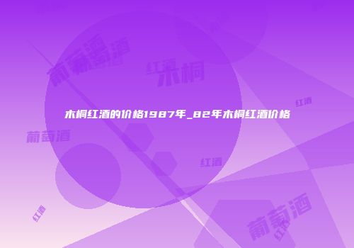 木桐红酒的价格1987年_82年木桐红酒价格