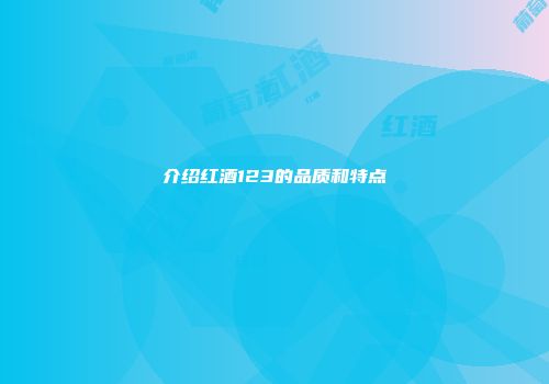 介绍红酒123的品质和特点