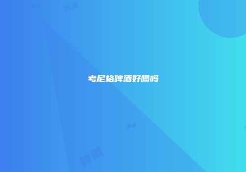 考尼格啤酒好喝吗