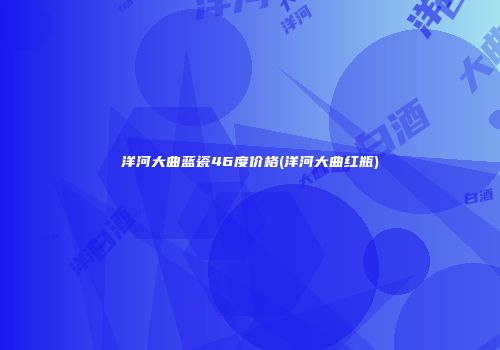 洋河大曲蓝瓷46度价格(洋河大曲红瓶)