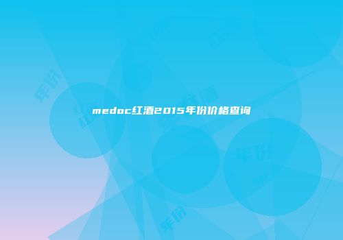 medoc红酒2015年份价格查询