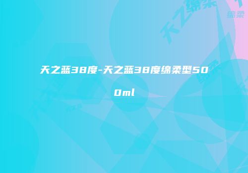 天之蓝38度-天之蓝38度绵柔型500ml